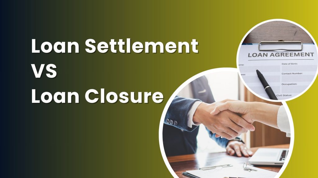 Loan Settlement vs Loan Closure